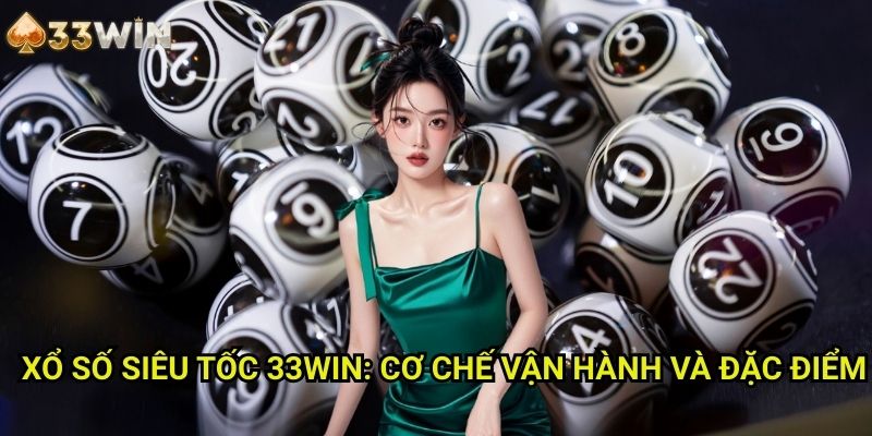 Xổ số siêu tốc 33WIN: Cơ Chế Vận Hành Và Đặc Điểm